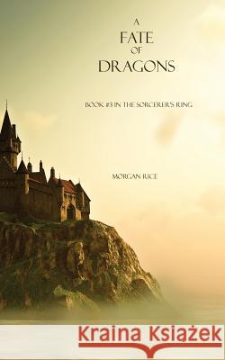 A Fate of Dragons: Book #3 in the Sorcerer's Ring Rice, Morgan 9781939416247 Morgan Rice - książka