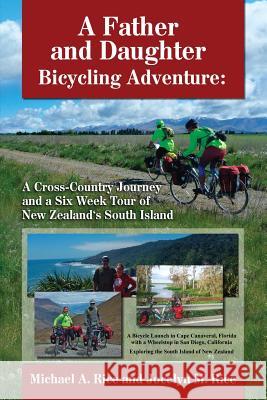 A Father and Daughter Bicycling Adventure: A Cross-Country Journey and a Six Week Tour of New Zealand's South Island MR Michael/M Allen/A Rice MS Jocelyn/J Marie/M Rice 9780989884501 Fatherdaughtercyclingadventures Com - książka