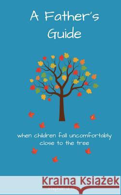 A Father's Guide: When Children Fall Uncomfortably Close To The Tree Hahn, Stephan J. 9781546445937 Createspace Independent Publishing Platform - książka
