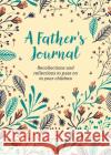 A Father's Journal: Recollections and Reflections to Pass on to Your Children Felicity Forster 9781789501957 Arcturus Publishing Ltd
