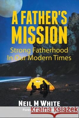 A Father's Mission: Strong Fatherhood in Our Modern Times Neil M. White 9781393975830 Neil M White - książka