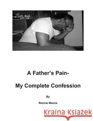 A Father's Pain-My Complete Confession Ronnie Manns 9781494455514 Createspace - książka