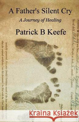 A Father's Silent Cry: A Journey of Healing Patrick B. Keefe Rose Keefe 9781543238938 Createspace Independent Publishing Platform - książka