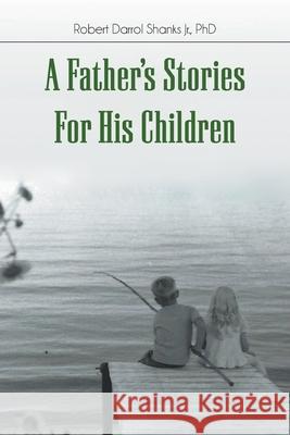 A Father's Stories For His Children Robert Darrol Shanks 9781639453887 Writers Branding LLC - książka
