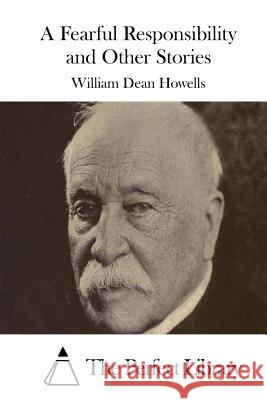 A Fearful Responsibility and Other Stories William Dean Howells The Perfect Library 9781514230640 Createspace - książka