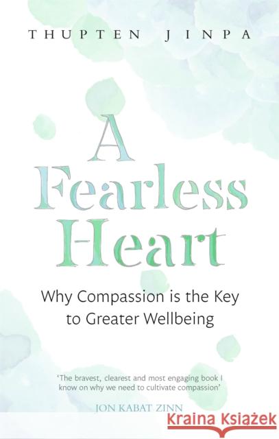 A Fearless Heart: Why Compassion is the Key to Greater Wellbeing Jinpa, Thupten 9780349406275 Little, Brown Book Group - książka