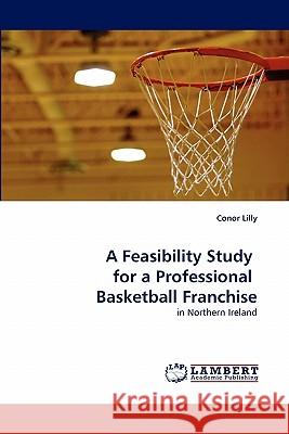 A Feasibility Study for a Professional Basketball Franchise Conor Lilly 9783844326468 LAP Lambert Academic Publishing - książka