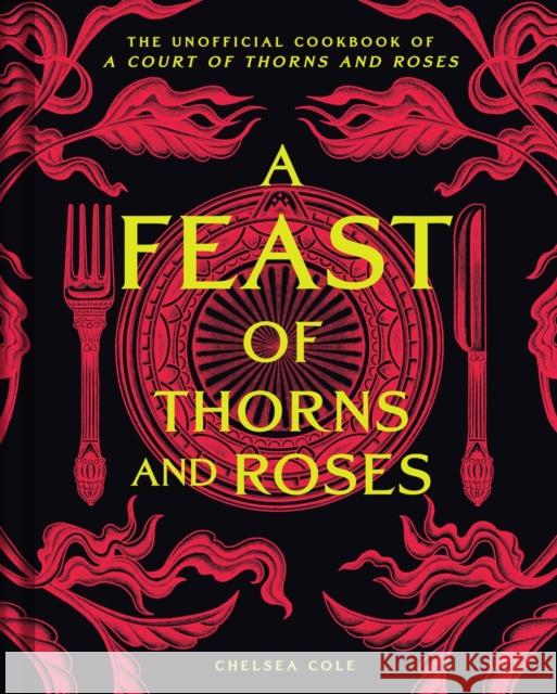 A Feast of Thorns and Roses: The Unofficial Cookbook of A Court of Thorns and Roses Chelsea Cole 9798886742978 Insight Editions - książka