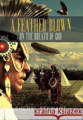 A Feather Blown On The Breath Of God Sheryl Stewart 9781479784776 Xlibris Corporation - książka