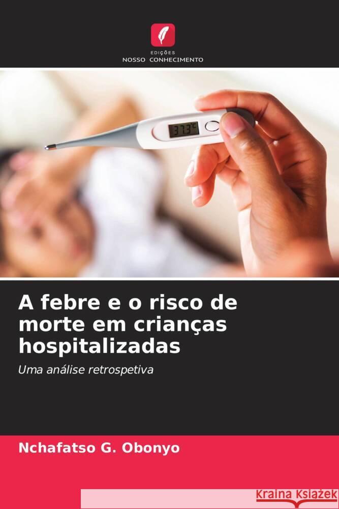 A febre e o risco de morte em crian?as hospitalizadas Nchafatso G. Obonyo 9786207429103 Edicoes Nosso Conhecimento - książka