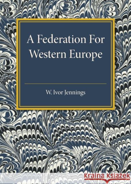 A Federation for Western Europe W. Ivor Jennings 9781316612903 CAMBRIDGE UNIVERSITY PRESS - książka