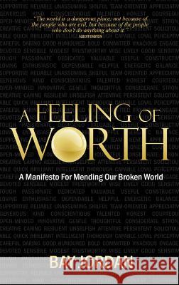 A Feeling of Worth - a manifesto for mending our broken world Jordan, Bay 9781905430574 Lean Marketing Press - książka