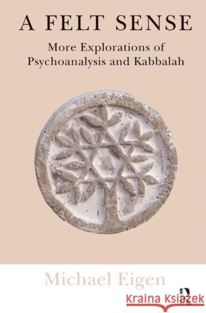 A Felt Sense: More Explorations of Psychoanalysis and Kabbalah Michael Eigen   9780367323981 Routledge - książka