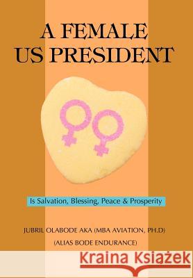 A Female US President: Is Salvation, Blessing, Peace & Prosperity Aka, Jubril O. 9780595691517 iUniverse - książka