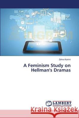 A Feminism Study on Hellman's Dramas Zahra Karimi 9783659499807 LAP Lambert Academic Publishing - książka