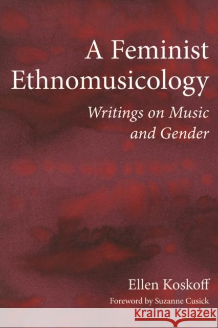 A Feminist Ethnomusicology: Writings on Music and Gender Koskoff, Ellen 9780252080074 University of Illinois Press - książka