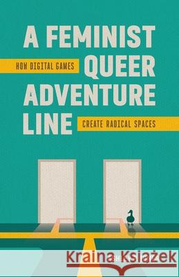 A Feminist, Queer Adventure Line: How Digital Games Create Radical Spaces Ashley P. Jones 9780807185063 LSU Press - książka