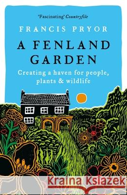 A Fenland Garden: Creating a haven for people, plants & wildlife Francis Pryor 9781801101615 Bloomsbury Publishing PLC - książka