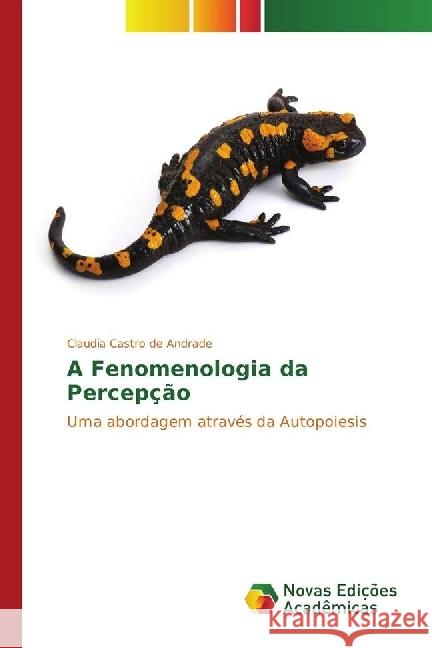 A Fenomenologia da Percepção : Uma abordagem através da Autopoiesis Castro de Andrade, Claudia 9783330744790 Novas Edicioes Academicas - książka