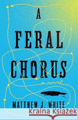 A Feral Chorus: A Novel Matthew J. White   9781739103132 Helvellyn Press - książka