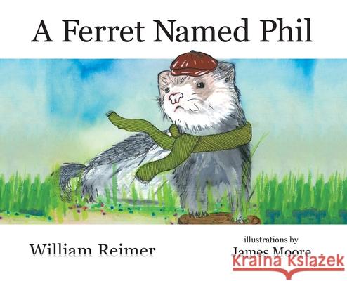 A Ferret Named Phil William Reimer James Moore 9780994295071 Liberty Road Studios - książka