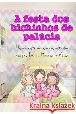 A festa dos bichinhos de pelucia: Uma aventura emocionante das amigas Bella, Helena e Anne Papai Da Bella   9798393815714 Independently Published - książka