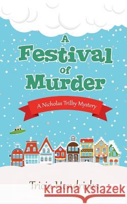 A Festival of Murder: A Nicholas Trilby Mystery Tricia Hendricks 9781519716064 Createspace Independent Publishing Platform - książka