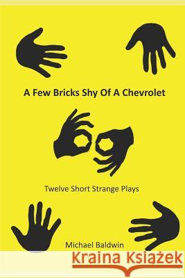 A Few Bricks Shy Of A Chevrolet: Twelve Short Strange Plays Michael Baldwin 9781093728408 Independently Published - książka