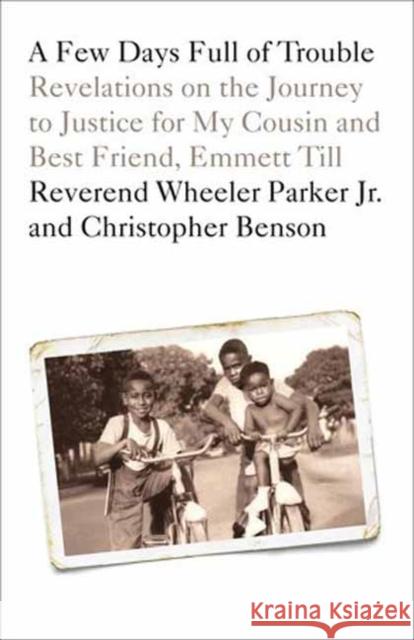 A Few Days Full of Trouble: Revelations on the Journey to Justice for My Cousin and Best Friend, Emmett Till Wheeler Parker Christopher Benson 9780593134283 One World - książka