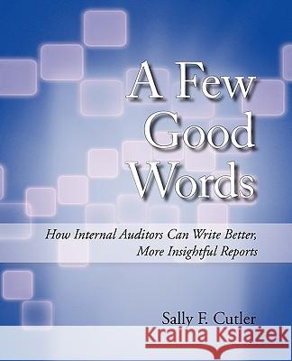 A Few Good Words: How Internal Auditors Can Write Better, More Insightful Reports Sally F. Cutler 9781450204941 iUniverse - książka
