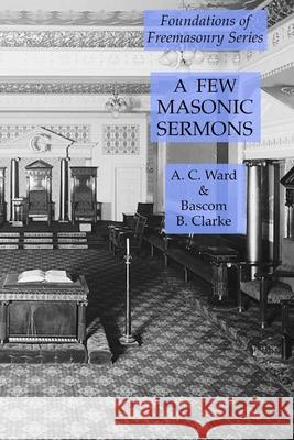 A Few Masonic Sermons: Foundations of Freemasonry Series Bascom B. Clarke A. C. Ward 9781631184352 Lamp of Trismegistus - książka