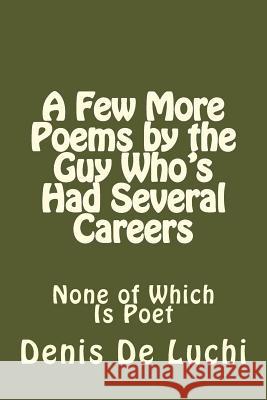 A Few More Poems by the Guy Who's Had Several Careers: None of Which Is Poet Denis D 9781503373297 Createspace - książka