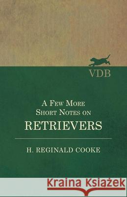 A Few More Short Notes on Retrievers H Reginald Cooke 9781528702447 Read Books - książka