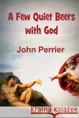 A Few Quiet Beers with God John Perrier 9780987569448 Jp Publishing Australia - książka