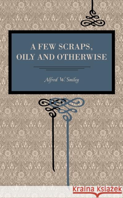 A Few Scraps, Oily and Otherwise Alfred W. Smiley 9780271062129 Metalmark Books - książka