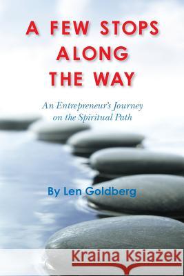 A Few Stops Along the Way: An Entrepreneur's Journey on the Spiritual Path Len Goldberg 9781500955724 Createspace - książka