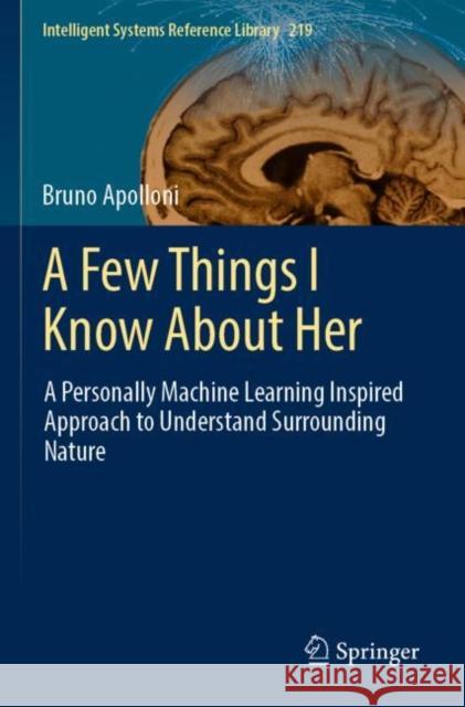 A Few Things I Know about Her: A Personally Machine Learning Inspired Approach to Understand Surrounding Nature Bruno Apolloni 9783030943813 Springer - książka