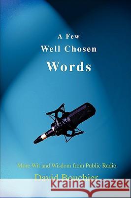 A Few Well Chosen Words: More Wit and Wisdom from Public Radio Bouchier, David 9780595445967 ASJA Press - książka