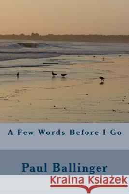 A Few Words Before I Go Paul Ballinger 9781979542135 Createspace Independent Publishing Platform - książka