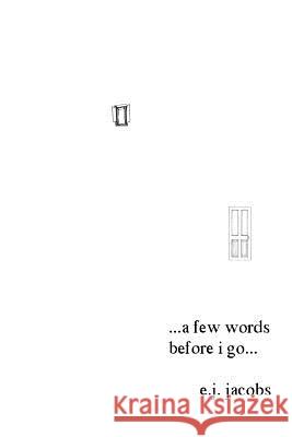 A Few Words Before I Go...: Literary Ranting E. J. Jacobs 9781419601125 Booksurge Publishing - książka