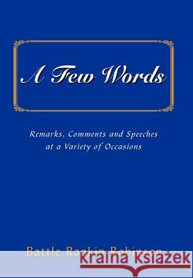 A Few Words: Remarks, Comments and Speeches at a Variety of Occasions Robinson, Battle Rankin 9780595660827 iUniverse - książka