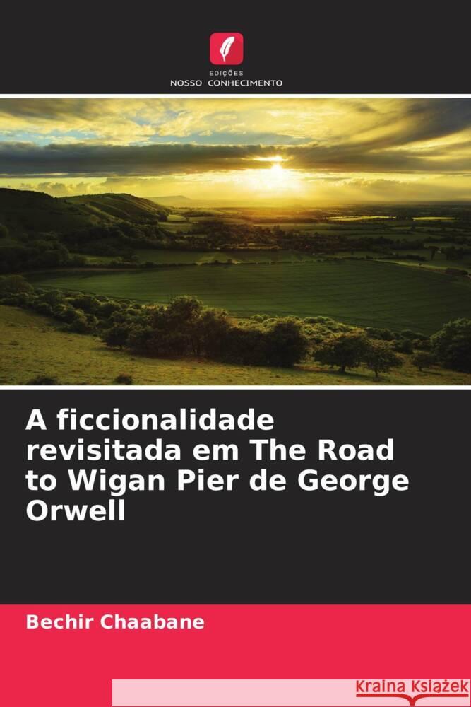 A ficcionalidade revisitada em The Road to Wigan Pier de George Orwell Bechir Chaabane 9786208580568 Edicoes Nosso Conhecimento - książka