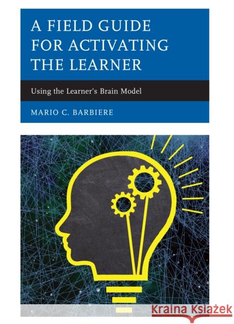 A Field Guide for Activating the Learner: Using the Learner's Brain Model Barbiere, Mario C. 9781475841213 Rowman & Littlefield Publishers - książka