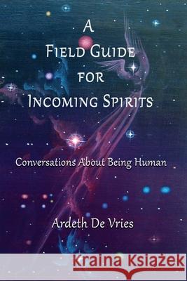 A Field Guide For Incoming Spirits: Conversations About Being Human Ardeth D 9781952194467 River Sanctuary Publishing - książka