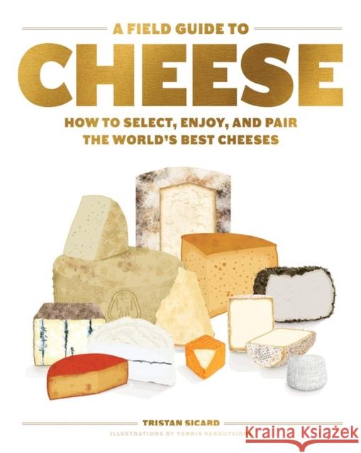 A Field Guide to Cheese: How to Select, Enjoy, and Pair the World's Best Cheeses Sicard, Tristan 9781579659417 Workman Publishing - książka