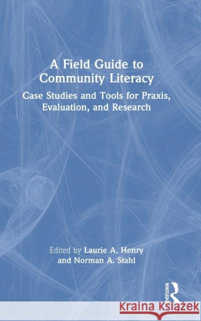 A Field Guide to Community Literacy: Case Studies and Tools for Praxis, Evaluation, and Research Laurie A. Henry Norman A. Stahl 9781032131870 Routledge - książka