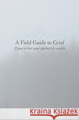 A Field Guide to Grief: If you've lost your partner to suicide Johnson, Kate 9781511433440 Createspace - książka