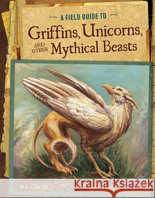 A Field Guide to Griffins, Unicorns, and Other Mythical Beasts Juta, Jason 9781491406946 Edge Books - książka