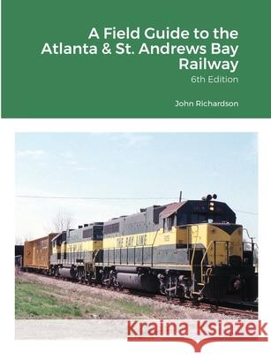 A Field Guide to the Atlanta & St. Andrews Bay Railway John Richardson 9781329075573 Lulu.com - książka