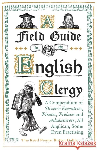 A Field Guide to the English Clergy: A Compendium of Diverse Eccentrics, Pirates, Prelates and Adventurers; All Anglican, Some Even Practising The Revd Fergus Butler-Gallie 9781786074416 Oneworld Publications - książka